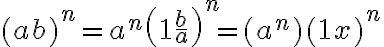 $(a+b)^n = a^n\left(1+\frac{b}{a}\right)^n = (a^n)(1+x)^n$