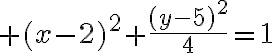 $(x-2)^2+\frac{(y-5)^2}{4}=1$