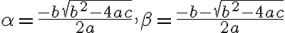 $\alpha = \frac{-b + \sqrt{b^2-4ac}}{2a}, \beta = \frac{-b - \sqrt{b^2-4ac}}{2a}$