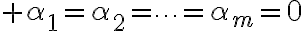 $\alpha_1=\alpha_2=\cdots=\alpha_m=0$