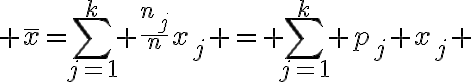 $\bar{x}=\sum_{j=1}^{k} \frac{n_j}{n}x_j = \sum_{j=1}^k p_j x_j $