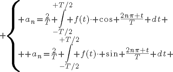 $\begin{cases}\displaystyle a_n=\frac2T \int_{-T/2}^{+T/2} f(t)\cdot \cos \frac{2n\pi t}{T} dt \\ \displaystyle a_n=\frac2T \int_{-T/2}^{+T/2} f(t)\cdot \sin \frac{2n\pi t}{T} dt \end{cases}$