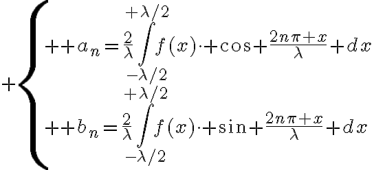 $\begin{cases} \displaystyle a_n=\frac2{\lambda}\int_{-\lambda/2}^{+\lambda/2}f(x)\cdot \cos \frac{2n\pi x}{\lambda} dx\\ \displaystyle b_n=\frac2{\lambda}\int_{-\lambda/2}^{+\lambda/2}f(x)\cdot \sin \frac{2n\pi x}{\lambda} dx\end{cases}$