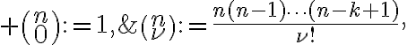 $\binom{n}{0}:=1,\;\binom{n}{\nu}:=\frac{n(n-1)\cdots(n-k+1)}{\nu!},\; 1\le \nu \le n$