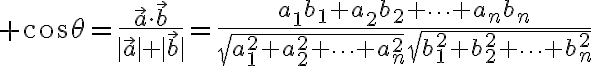 $\cos\theta=\frac{\vec{a}\cdot\vec{b}}{|\vec{a}| |\vec{b}|}=\frac{a_1b_1+a_2b_2+\cdots+a_nb_n}{\sqrt{a_1^2+a_2^2+\cdots+a_n^2}\sqrt{b_1^2+b_2^2+\cdots+b_n^2}}$