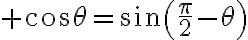 $\cos\theta=\sin\left(\frac{\pi}2-\theta\right)$