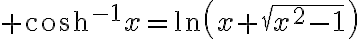 $\cosh^{-1}x=\ln\left(x+\sqrt{x^2-1}\right)$