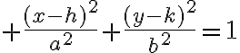 $\frac{(x-h)^2}{a^2}+\frac{(y-k)^2}{b^2}=1$