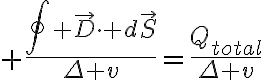 $\frac{\oint \vec{D}\cdot d\vec{S}}{\Delta v}=\frac{Q_{total}}{\Delta v}$