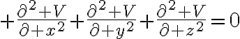 $\frac{\partial^2 V}{\partial x^2}+\frac{\partial^2 V}{\partial y^2}+\frac{\partial^2 V}{\partial z^2}=0$