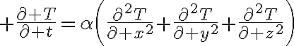 $\frac{\partial T}{\partial t}=\alpha\left(\frac{\partial^2T}{\partial x^2}+\frac{\partial^2T}{\partial y^2}+\frac{\partial^2T}{\partial z^2}\right)$