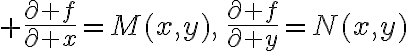 $\frac{\partial f}{\partial x}=M(x,y),\,\frac{\partial f}{\partial y}=N(x,y)$