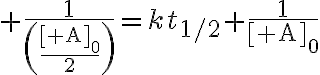 $\frac{1}{\left(\frac{[{\rm A}]_0}{2}\right)}=kt_{1/2}+\frac{1}{[{\rm A}]_0}$