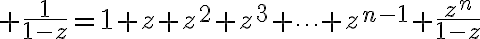 $\frac{1}{1-z}=1+z+z^2+z^3+\cdots+z^{n-1}+\frac{z^n}{1-z}$