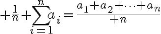 $\frac{1}{n} \sum_{i=1}^{n}a_{i}={a_{1}+a_{2}+\cdots+a_{n}\over n}$