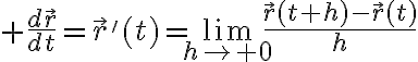 $\frac{d\vec{r}}{dt}=\vec{r}{}'(t)=\lim_{h\to 0}\frac{\vec{r}(t+h)-\vec{r}(t)}{h}$