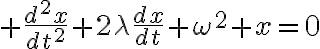 $\frac{d^2x}{dt^2}+2\lambda\frac{dx}{dt}+\omega^2 x=0$