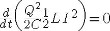 $\frac{d}{dt}\left( \frac{Q^2}{2C} + \frac12LI^2 \right) = 0$