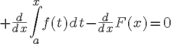 $\frac{d}{dx}\int_a^xf(t)dt-\frac{d}{dx}F(x)=0$