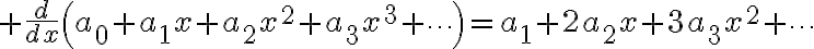 $\frac{d}{dx}\left(a_0+a_1x+a_2x^2+a_3x^3+\cdots\right)=a_1+2a_2x+3a_3x^2+\cdots$