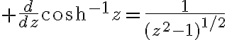 $\frac{d}{dz}\cosh^{-1}z=\frac1{(z^2-1)^{1/2}}$