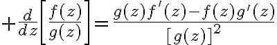 $\frac{d}{dz}\left[\frac{f(z)}{g(z)}\right]=\frac{g(z)f'(z)-f(z)g'(z)}{[g(z)]^2}$