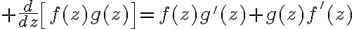 $\frac{d}{dz}\left[f(z)g(z)\right]=f(z)g'(z)+g(z)f'(z)$