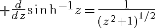 $\frac{d}{dz}\sinh^{-1}z=\frac{1}{(z^2+1)^{1/2}}$
