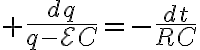 $\frac{dq}{q-\mathcal{E}C}=-\frac{dt}{RC}$