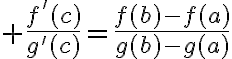 $\frac{f'(c)}{g'(c)}=\frac{f(b)-f(a)}{g(b)-g(a)}$