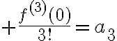 $\frac{f^{(3)}(0)}{3!}=a_3$