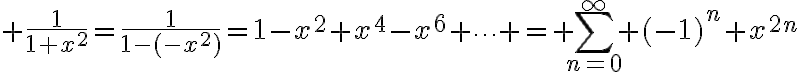 $\frac1{1+x^2}=\frac1{1-(-x^2)}=1-x^2+x^4-x^6+\cdots = \sum_{n=0}^{\infty} (-1)^n x^{2n}$