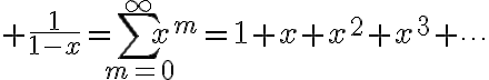 $\frac1{1-x}=\sum_{m=0}^{\infty}x^m=1+x+x^2+x^3+\cdots$