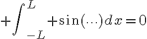$\int\nolimits_{-L}^L \sin(\cdots)dx=0$