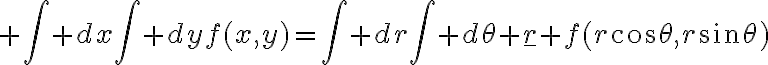 $\int dx\int dyf(x,y)=\int dr\int d\theta \underline{r} f(r\cos\theta,r\sin\theta)$