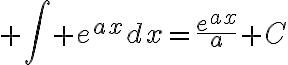 $\int e^{ax}dx=\frac{e^{ax}}{a}+C$
