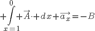 $\int_{x=1}^0 \vec{A}\cdot dx \vec{a_x}=-B$