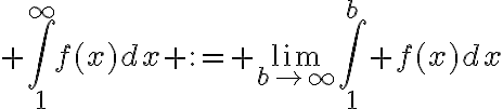 $\int_1^{\infty}f(x)dx := \lim_{b\to\infty}\int_1^b f(x)dx$
