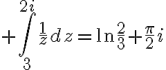 $\int_3^{2i}\frac{1}{z}dz=\ln\frac23+\frac{\pi}{2}i$