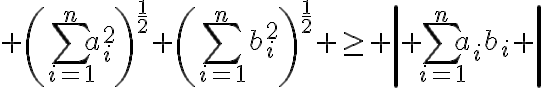 $\left(\sum_{i=1}^{n}a_i^2\right)^{\frac12} \left(\sum_{i=1}^{n}b_i^2\right)^{\frac12} \ge \left| \sum_{i=1}^{n}a_ib_i \right|$