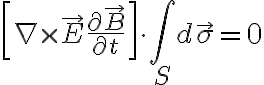 $\left[ \nabla \times \vec{E} + \frac{\partial \vec B}{\partial t}\right] \cdot \int_S d\vec{\sigma} = 0$