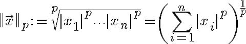 $\left\| \vec{x} \right\|_p := \sqrt[p]{|x_1|^p + \cdots + |x_n|^p} = \left(\sum_{i=1}^n |x_i|^p \right)^{\frac1p}$