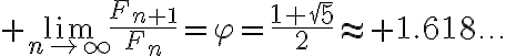 $\lim_{n\to\infty}\frac{F_{n+1}}{F_n}=\varphi=\frac{1+\sqrt{5}}{2}\approx 1.618\ldots$