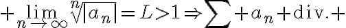 $\lim_{n\to\infty}\sqrt[n]{|a_n|}=L>1\Rightarrow\sum a_n\text{ div. }$