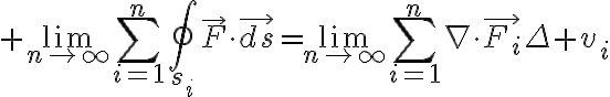 $\lim_{n\to\infty}\sum_{i=1}^{n}\oint_{s_i}\vec{F}\cdot\vec{ds}=\lim_{n\to\infty}\sum_{i=1}^{n}\nabla\cdot\vec{F_i}\Delta v_i$