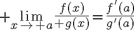$\lim_{x\to a}{f(x)\over g(x)}=\frac{f'(a)}{g'(a)}$