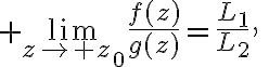 $\lim_{z\to z_0}\frac{f(z)}{g(z)}=\frac{L_1}{L_2},\;L_2\ne0$