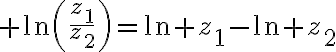 $\ln\left(\frac{z_1}{z_2}\right)=\ln z_1-\ln z_2$