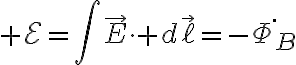 $\mathcal{E}=\int\vec{E}\cdot d\vec{\ell}=-\dot{\Phi_B}$