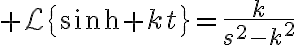 $\mathcal{L}\left{\sinh kt\right}=\frac{k}{s^2-k^2}$